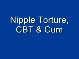 Cbt, Nipple Torture  and  Cum